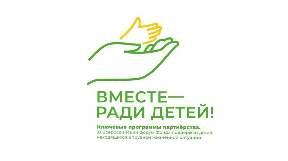 XI Всероссийский форум "Вместе – ради детей! Ключевые программы партнерства"